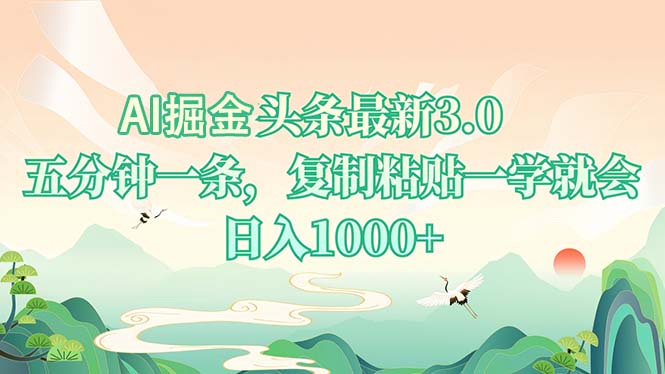 AI掘头条最新3.0，5分钟一条，复制粘贴一学就会，日入1000+-搞个副业