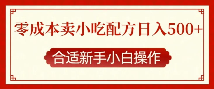 零成本售卖小吃配方，日入多张，适合新手小白操作【揭秘】-搞个副业