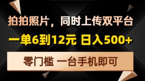 拍拍照片，同时上传双平台，一单6到12元，轻轻松松日入500+，零门槛，...-搞个副业