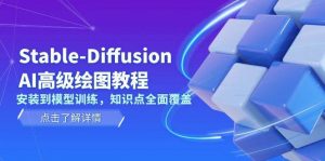 Stable Diffusion AI高级绘图教程，安装到模型训练，知识点全面覆盖-搞个副业