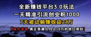 全新赚钱平台3.0玩法一天精准引流创业粉1000.7天被动躺Z收益21W【仅揭秘】-搞个副业