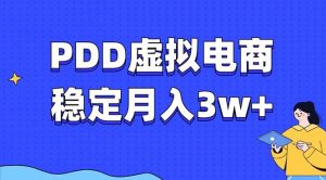 PDD虚拟电商教程，稳定月入3w+，最适合普通人的电商项目-搞个副业