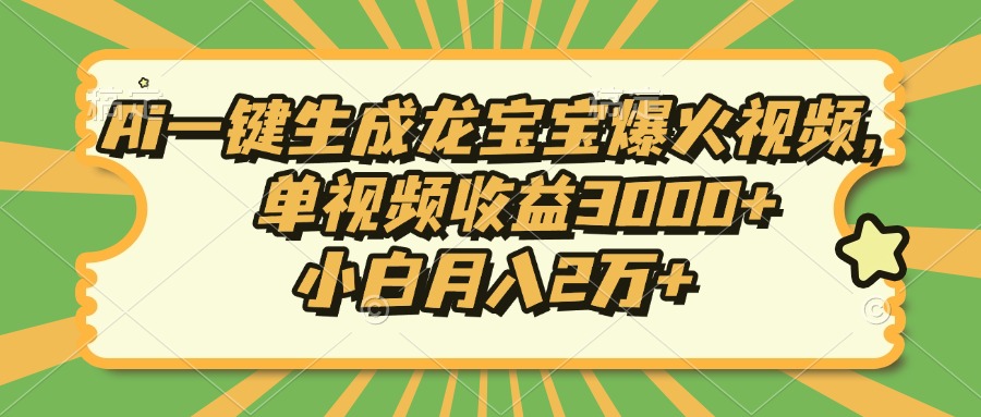 Ai一键生成龙宝宝爆火视频，单视频收益3000+，小白月入2万+-搞个副业