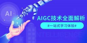 AIGC技术全面解析，从指令优化到生活应用，再到商业落地，一站式学习体验-搞个副业
