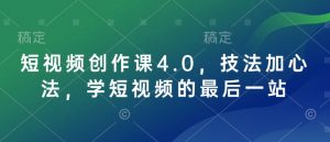 短视频创作课4.0，技法加心法，学短视频的最后一站-搞个副业