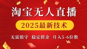淘宝无人直播2025最新技术 无需值守，稳定捞金，月入5位数【揭秘】-搞个副业