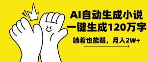 AI写小说，一键生成120万字，躺着也能赚，月入2w+-搞个副业