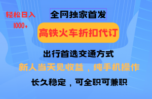 全网独家首发 全国高铁火车折扣代订 新手当日变现 纯手机操作 日入1000+-搞个副业