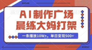 AI制作广场晨练大妈打架，一条播放10W+，单日变现多张【揭秘】-搞个副业