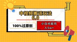 中视频搬运玩法6.0，利用软件双重去重，100%过原创，小白也能月入5w+-搞个副业