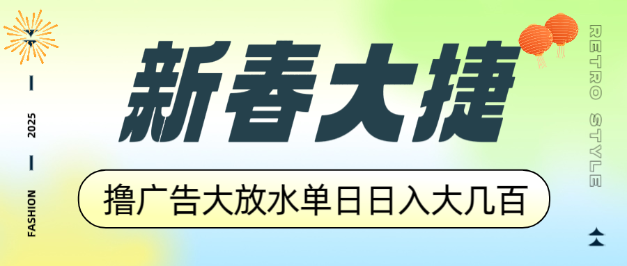 新春大捷，撸广告平台大放水，单日日入大几百，让你收益翻倍，开始你的…-搞个副业