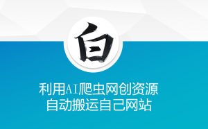 利用AI爬虫网创资源网自动搬运自己网站-搞个副业