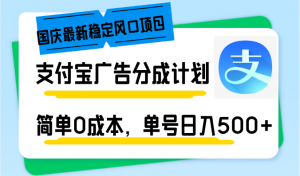 国庆最新稳定风口项目，支付宝广告分成计划，简单0成本，单号日入500+-搞个副业