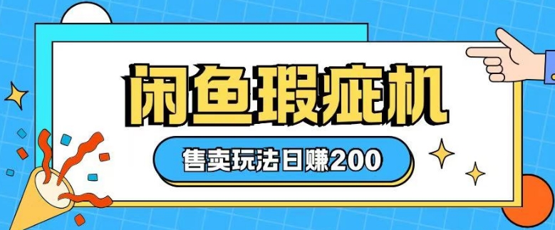 咸鱼瑕疵机售卖玩法0基础也能上手，日入2张-搞个副业