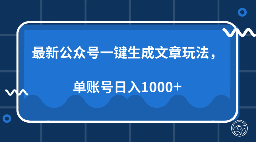 最新公众号AI一键生成文章玩法，单帐号日入1000+-搞个副业