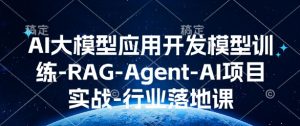 AI大模型应用开发​模型训练-RAG-Agent-AI项目实战-行业落地课-搞个副业