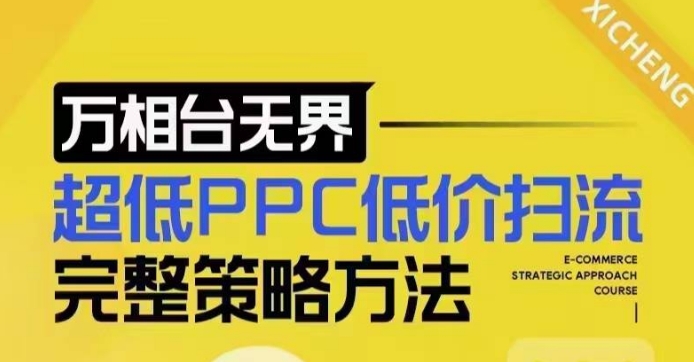 超低PPC低价扫流完整策略方法，最新低价扫流底层逻辑，万相台无界低价扫流实战流程方法-搞个副业