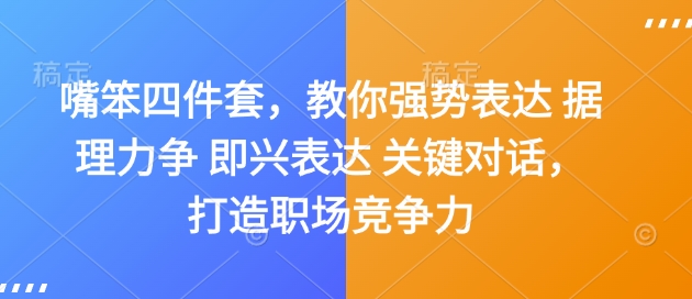 嘴笨四件套，教你强势表达 据理力争 即兴表达 关键对话，打造职场竞争力-搞个副业