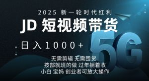 2025新一轮时代红利，JD短视频带货日入1k，无需剪辑，无需囤货，按部就班的做【揭秘】-搞个副业