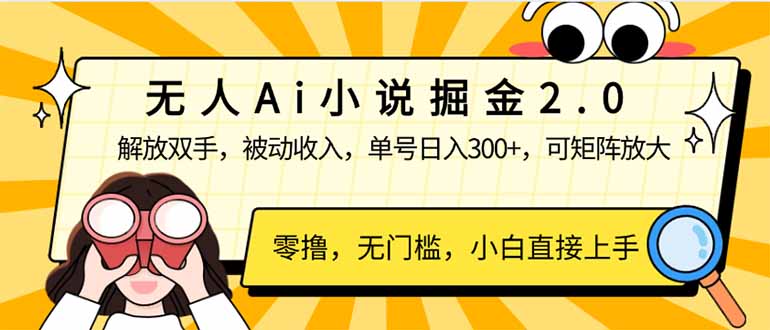 无人Ai小说掘金2.0，被动收入，解放双手，单号日入300+，可矩阵操作，…-搞个副业