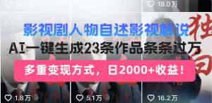 日入2000+！影视剧人物自述解说新玩法，AI暴力起号新姿势，23条作品条...-搞个副业