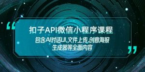 扣子API微信小程序课程，包含AI对话UI,文件上传,创意海报生成器等全面内容-搞个副业