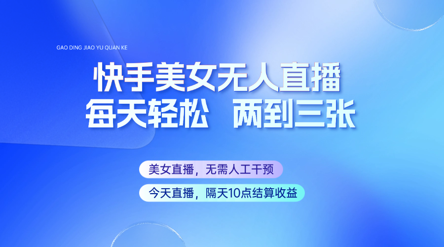 快手美女无人直播，每天最少一到两张，全程托管无需人工干涉-搞个副业