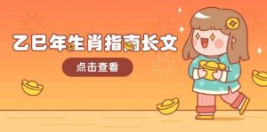 乙巳年生肖指南长文，结合大环境与生肖，字字精华，助你财福顺利 迎接好运-搞个副业
