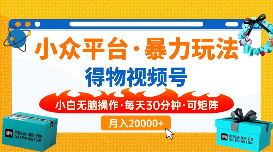【得物】小众平台暴力玩法，一键搬运爆款视频，可矩阵，小白无脑操作，…-搞个副业