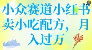 小众赛道小红书卖小吃配方，操作简单，月入过W-搞个副业