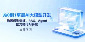 从0到1掌握AI大模型开发，涵盖模型训练、RAG、Agent，助力转行AI开发-搞个副业