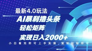 今日头条最新玩法4.0，思路简单，复制粘贴，轻松实现矩阵日入2000+-搞个副业