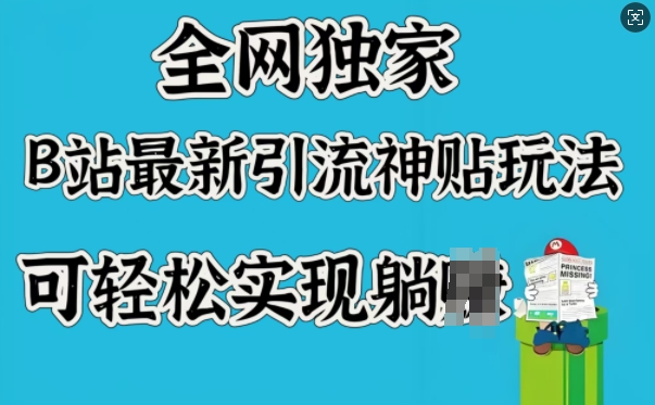 全网独家，B站最新引流神贴玩法，可轻松实现躺Z-搞个副业