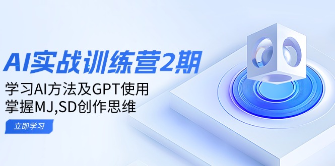 ai实战训练营2期：学习AI方法及GPT使用，掌握MJ,SD创作思维-搞个副业