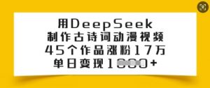 用DeepSeek制作古诗词动漫视频，45个作品涨粉17万，单日变现多张-搞个副业