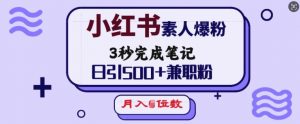 小红书素人爆粉，3秒完成笔记，日引500+兼职粉，月入5位数-搞个副业