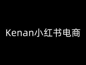 Kenan小红书电商-kenan小红书教程-搞个副业