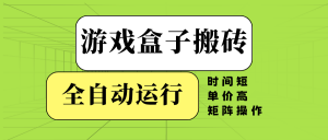 游戏盒子全自动搬砖，时间短、单价高，矩阵操作-搞个副业