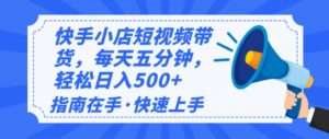 2025最新快手小店运营，单日变现500+  新手小白轻松上手！-搞个副业