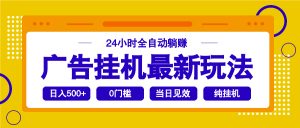 2025广告挂机最新玩法，24小时全自动躺赚-搞个副业
