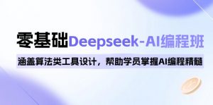 0基础Deepseek-AI编程班，涵盖算法类工具设计，帮助学员掌握AI编程精髓-搞个副业