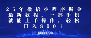 微信小程序25年掘金玩法，一部手机就能操作，稳定日入800+,适合所有人...-搞个副业