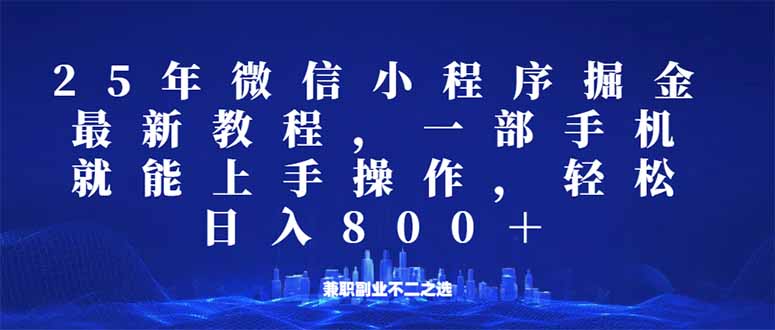微信小程序25年掘金玩法，一部手机就能操作，稳定日入800+,适合所有人…-搞个副业