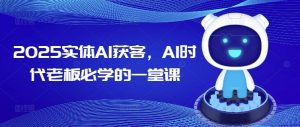 2025实体AI获客，AI时代老板必学的一堂课-搞个副业