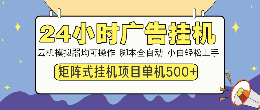 24小时广告挂机  单机收益500+ 矩阵式操作，设备越多收益越大，小白轻…-搞个副业