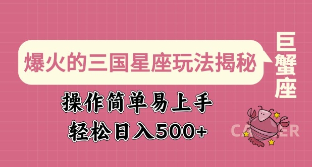 爆火的三国星座玩法揭秘，操作简单易上手，轻松日入多张-搞个副业