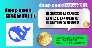Deep seek做知识付费日洗百篇公众号文日引300+创业粉，卖课日四位数变...-搞个副业