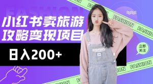 高转化玩法，小红书旅游攻略变现，低流量高转化，几乎零成本，日入2张-搞个副业