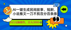 AI一键生成民间故事、推文、短剧，日入3000+，一刀百分百条条爆款-搞个副业