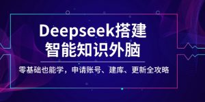 Deepseek搭建智能知识外脑，零基础也能学，申请账号、建库、更新全攻略-搞个副业
